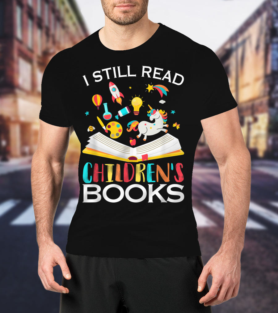 I Still Read Children's Books Unicorn Rocket Rainbow Creativity Book Lover T-Shirt