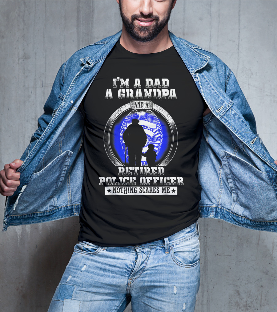 I'm A Dad A Grandpa And A Retired Police Officer Nothing Scares Me T-Shirt