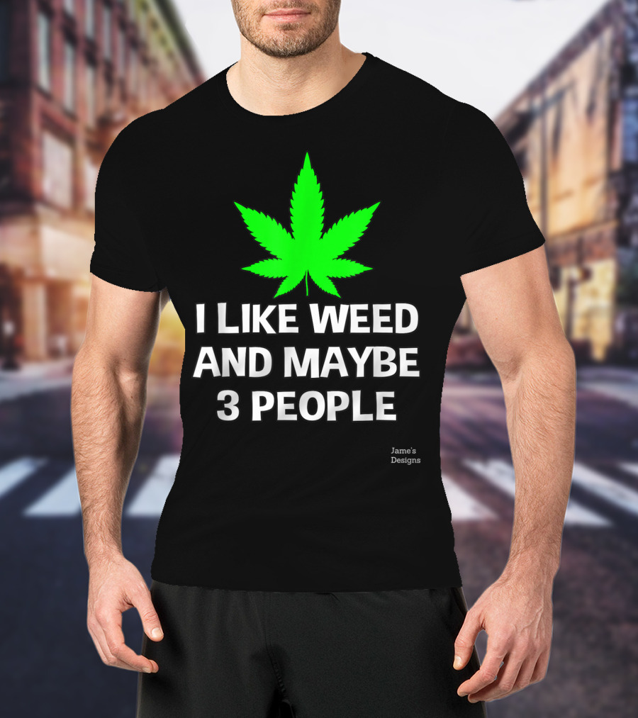 Jame's Designs I Like Weed And Maybe 3 People T-Shirt