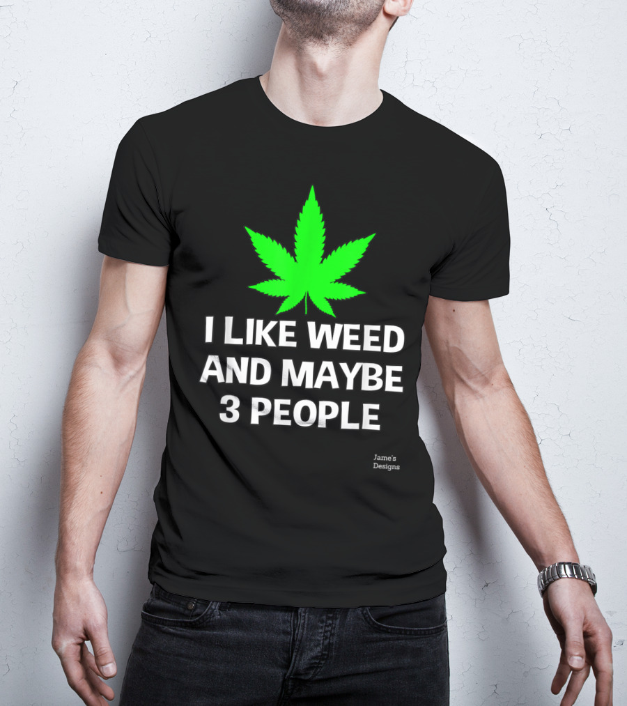 Jame's Designs I Like Weed And Maybe 3 People T-Shirt