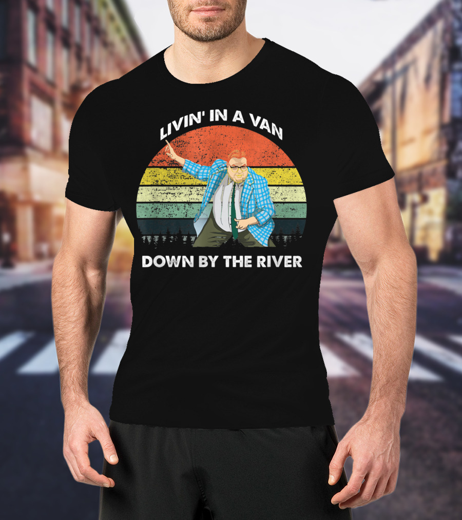 Livin' In A Van Down By The River T-Shirt