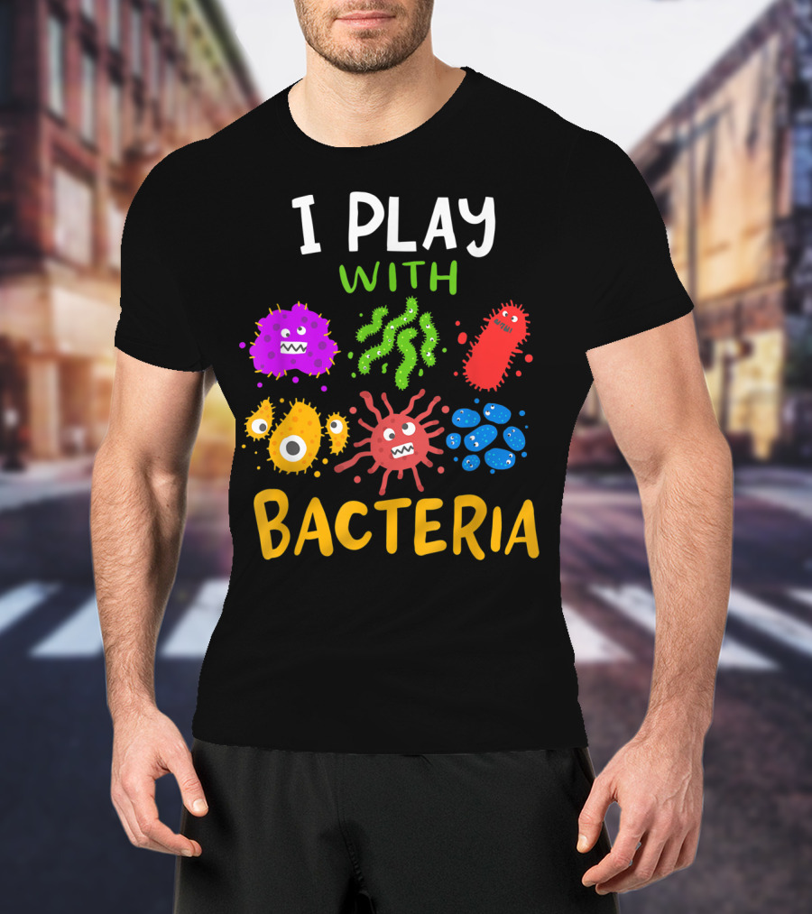 I Play With Bacteria Medicaltechnologist Doctor Microbiology T-Shirt