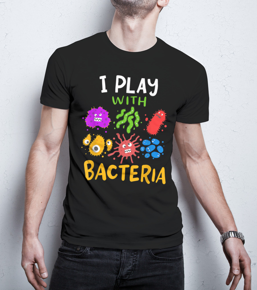 I Play With Bacteria Medicaltechnologist Doctor Microbiology T-Shirt