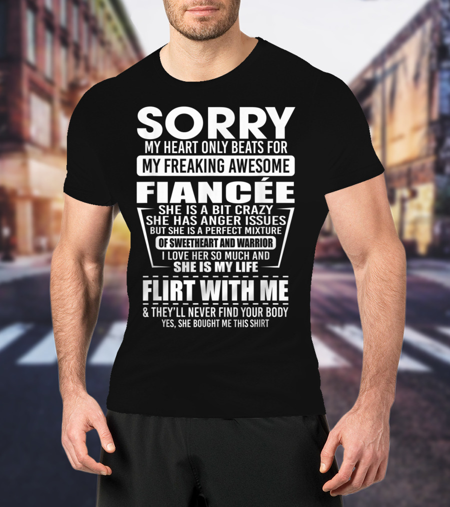 Sorry My Heart Only Beats For My Freaking Awesome Fiancée Flirt With Me And They'll Never Find Your Body T-Shirt