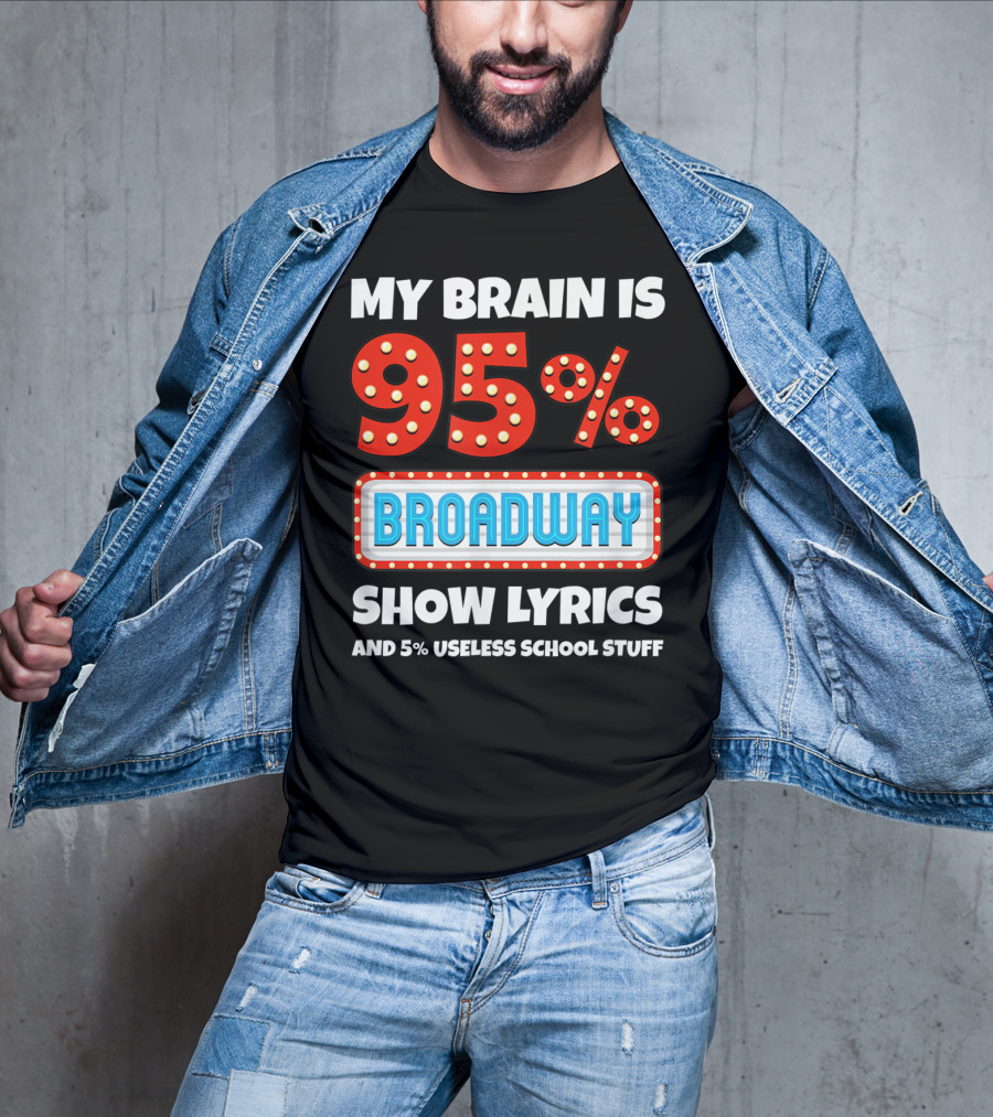 My Brain Is 95% Broadway Show Lyrics And 5% Useless School Stuff T-Shirt