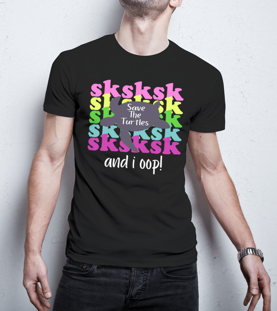 Sksksk Save The Turtles And I Oop Colorful Text Turtle T-Shirt