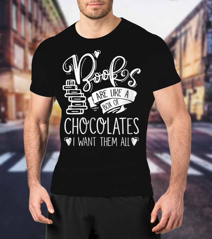 Books Are Like A Box Of Chocolates I Want Them All T-Shirt