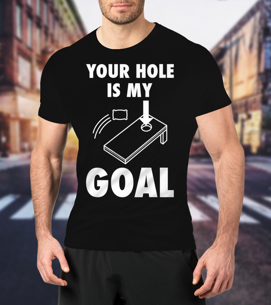 Your Hole Is My Goal Cornhole Toss Game Enthusiast T-Shirt