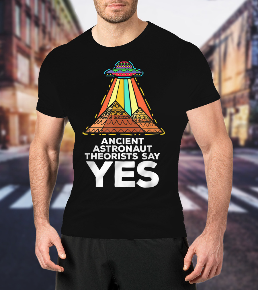 Ancient Astronaut Theorists Say Yes UFO Pyramids T-Shirt