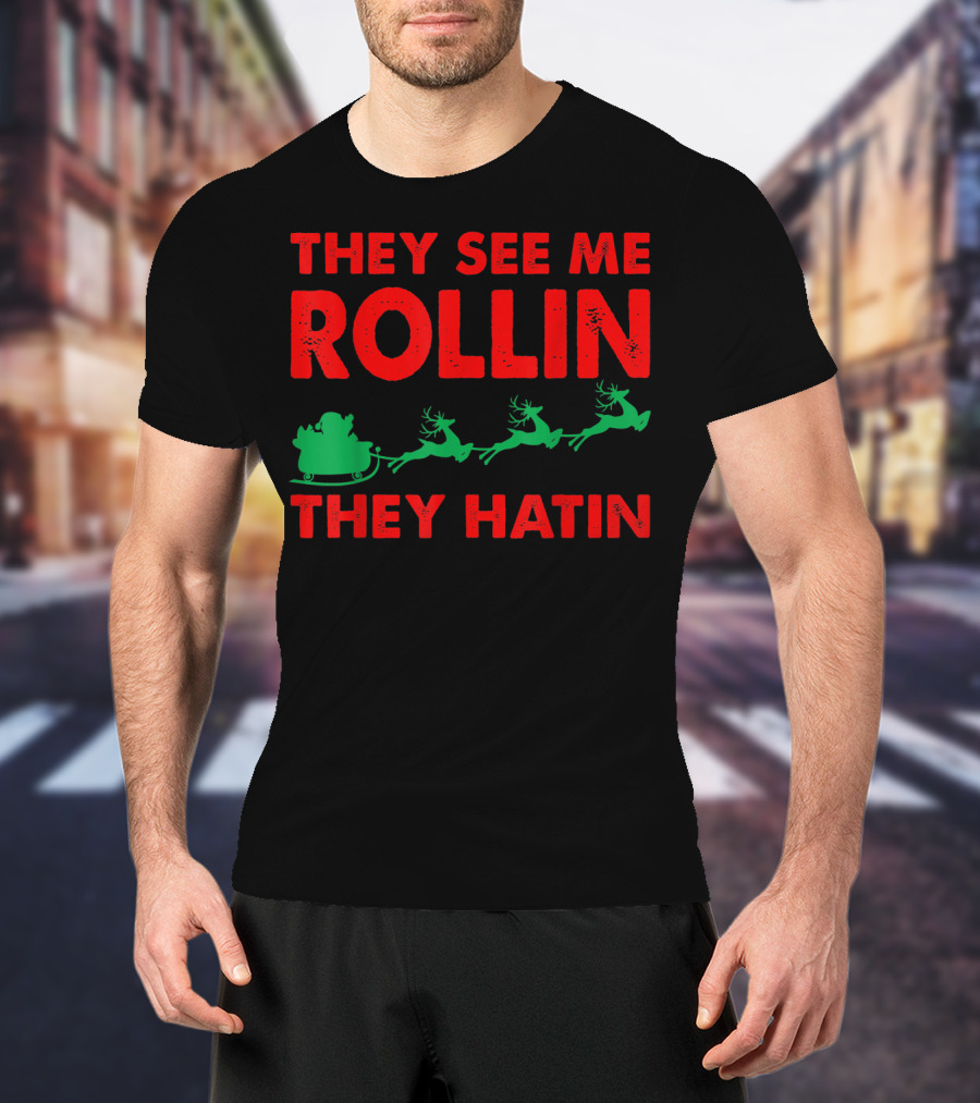 They See Me Rollin Santa Sleigh Reindeer They Hatin T-Shirt