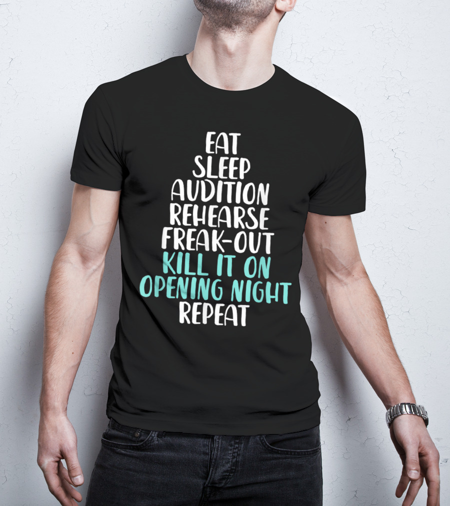 Eat Sleep Audition Rehearse Freak-Out Kill It On Opening Night Repeat Funny Theater Drama Actor T-Shirt