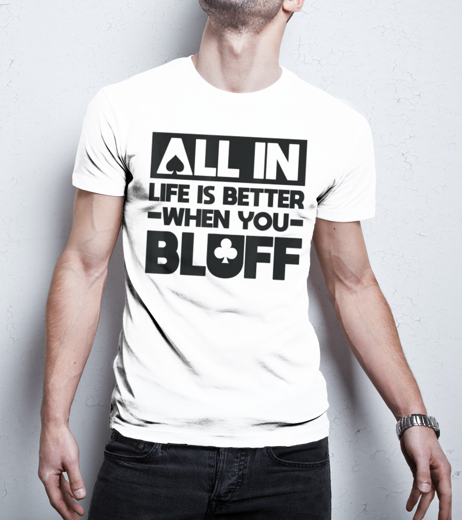 All In Life Is Better When You Bluff Poker Spade Club T-Shirt