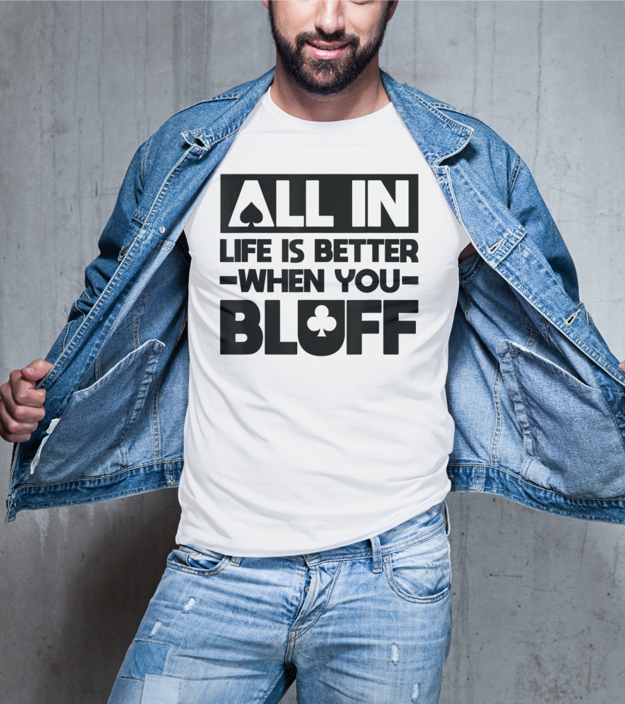 All In Life Is Better When You Bluff Poker Spade Club T-Shirt