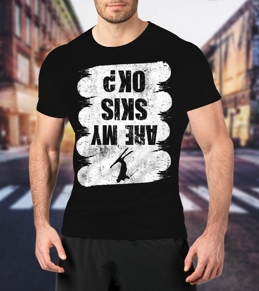 Are My Skis OK Funny Skiing Winter Sports Ski T-Shirt