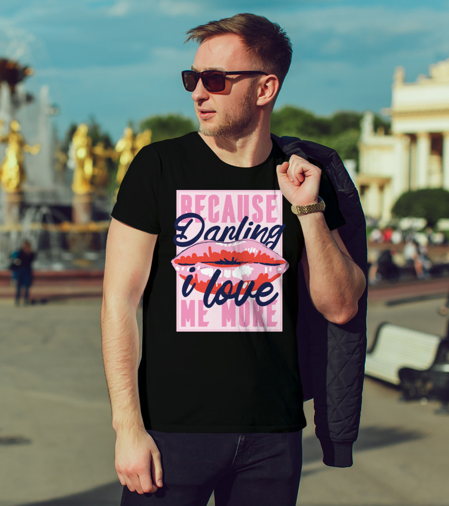 Because Darling I Love Me More Lips T-Shirt