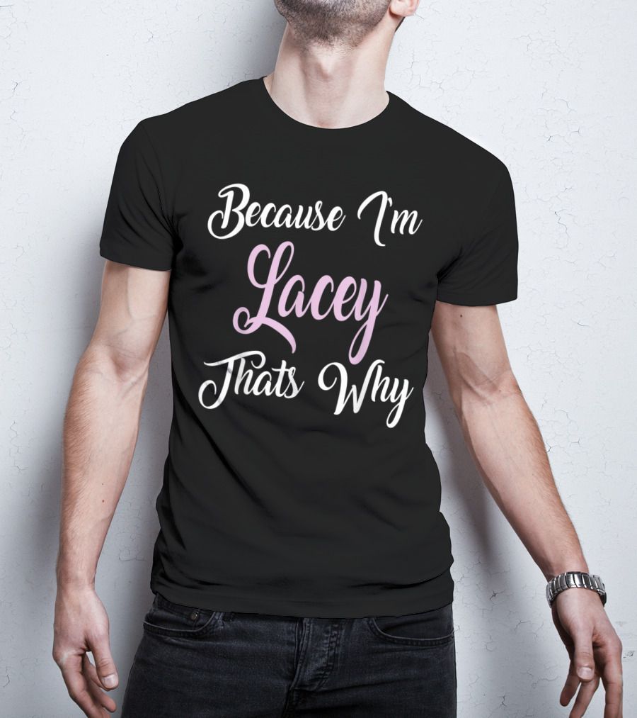 Because I'm Lacey That's Why Lacey Name T-Shirt