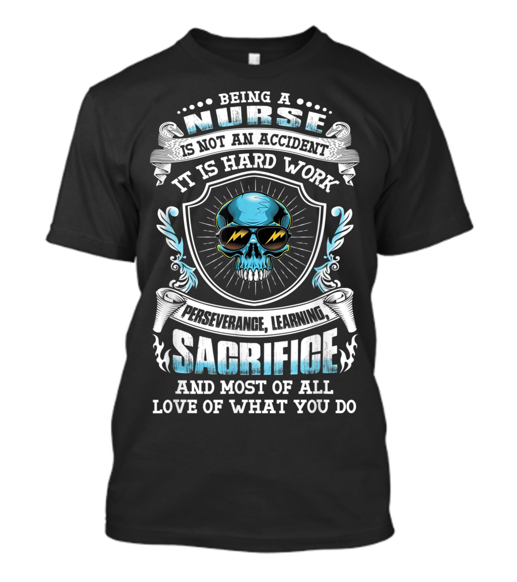 Being A Nurse Is Not An Accident It Is Hard Work Perseverance Learning Sacrifice And Most Of All Love Of What You Do T-Shirt