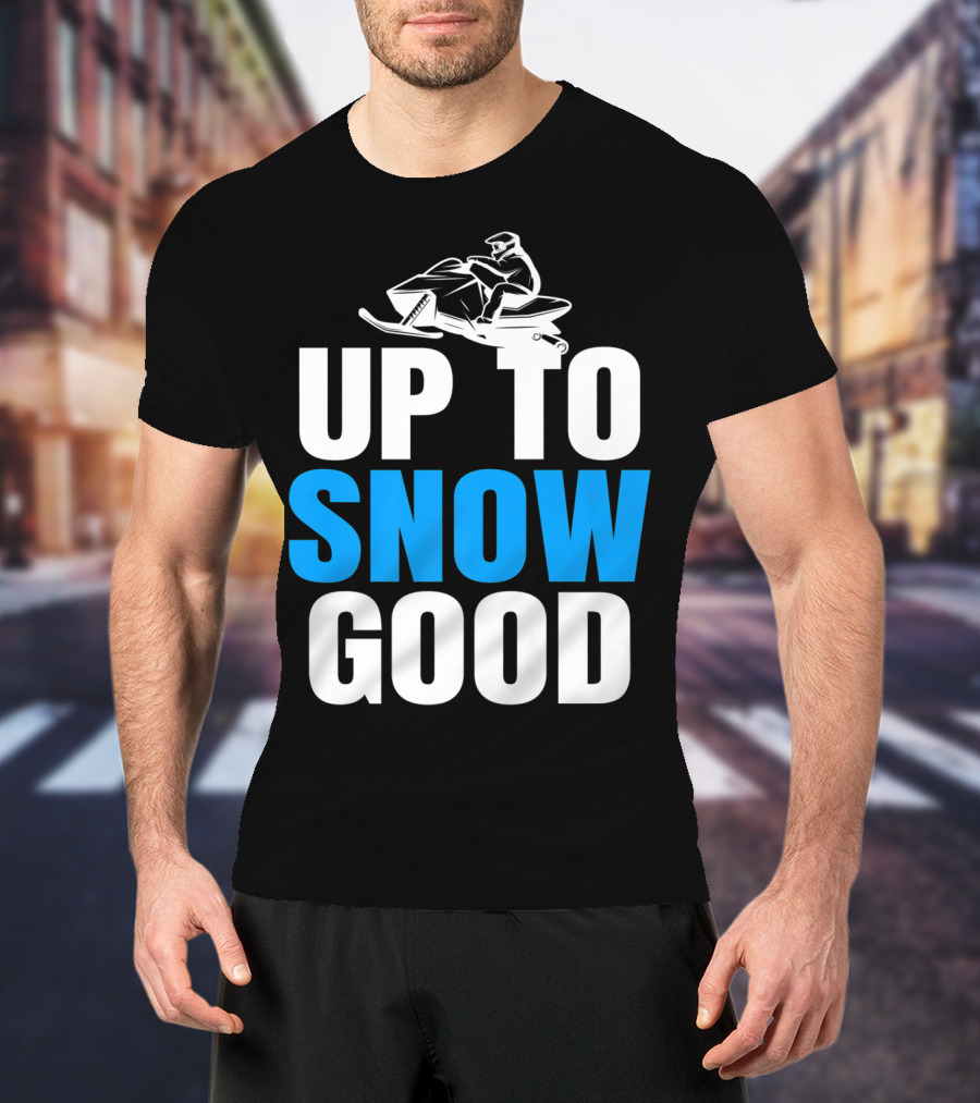 Up To Snow Good Cool Snowmobile Rider T-Shirt