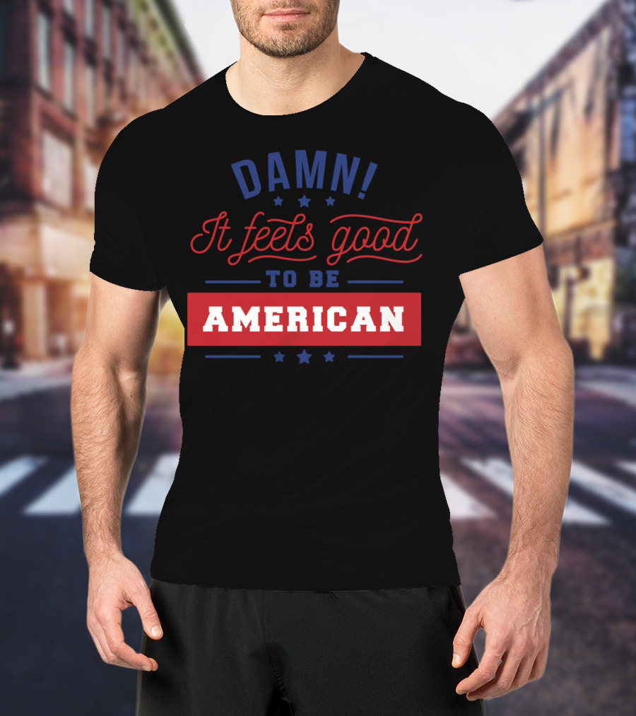 Damn It Feels Good To Be American T-Shirt