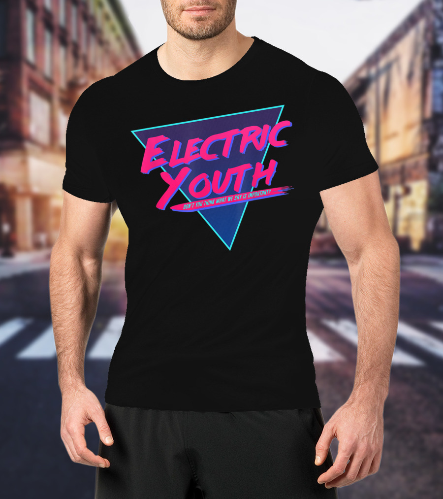 Electric Youth 80S Don't You Think What We Say Is Important? T-Shirt