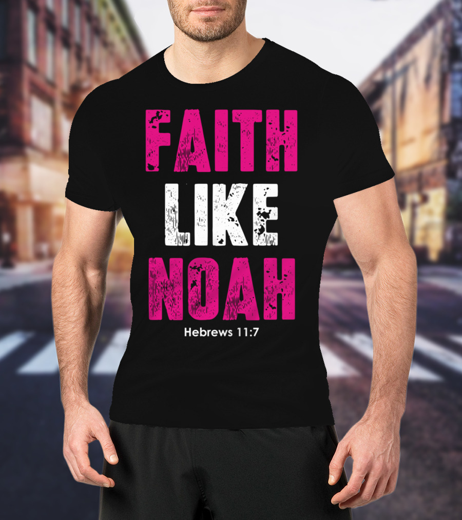 Faith Like Noah Hebrews 11:7 Christian T-Shirt