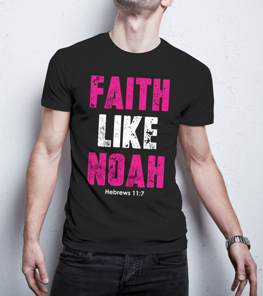 Faith Like Noah Hebrews 11:7 Christian T-Shirt