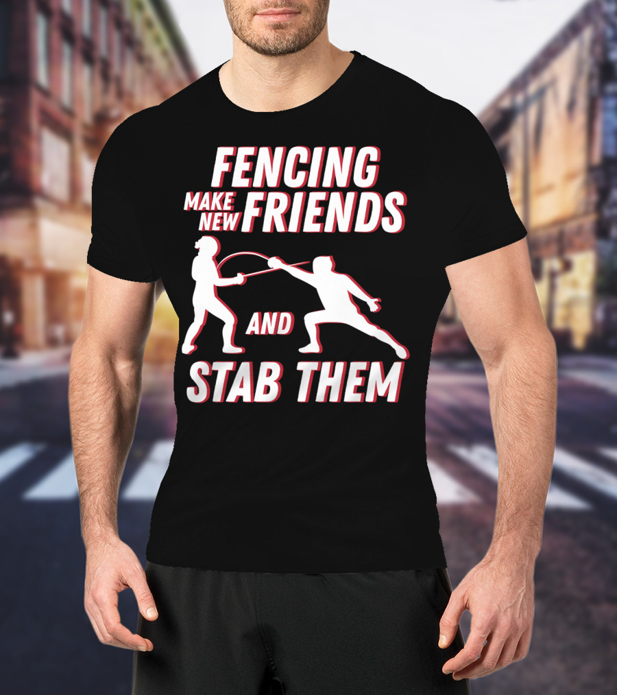 Fencing Make New Friends And Stab Them Sport Outfit Fencer T-Shirt