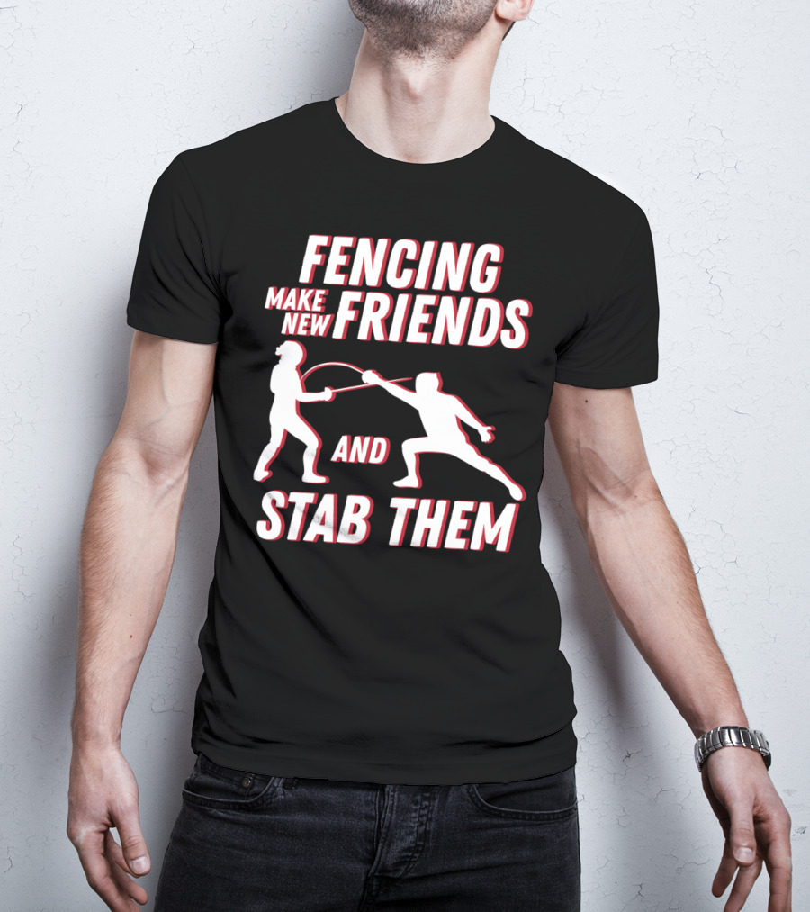 Fencing Make New Friends And Stab Them Sport Outfit Fencer T-Shirt