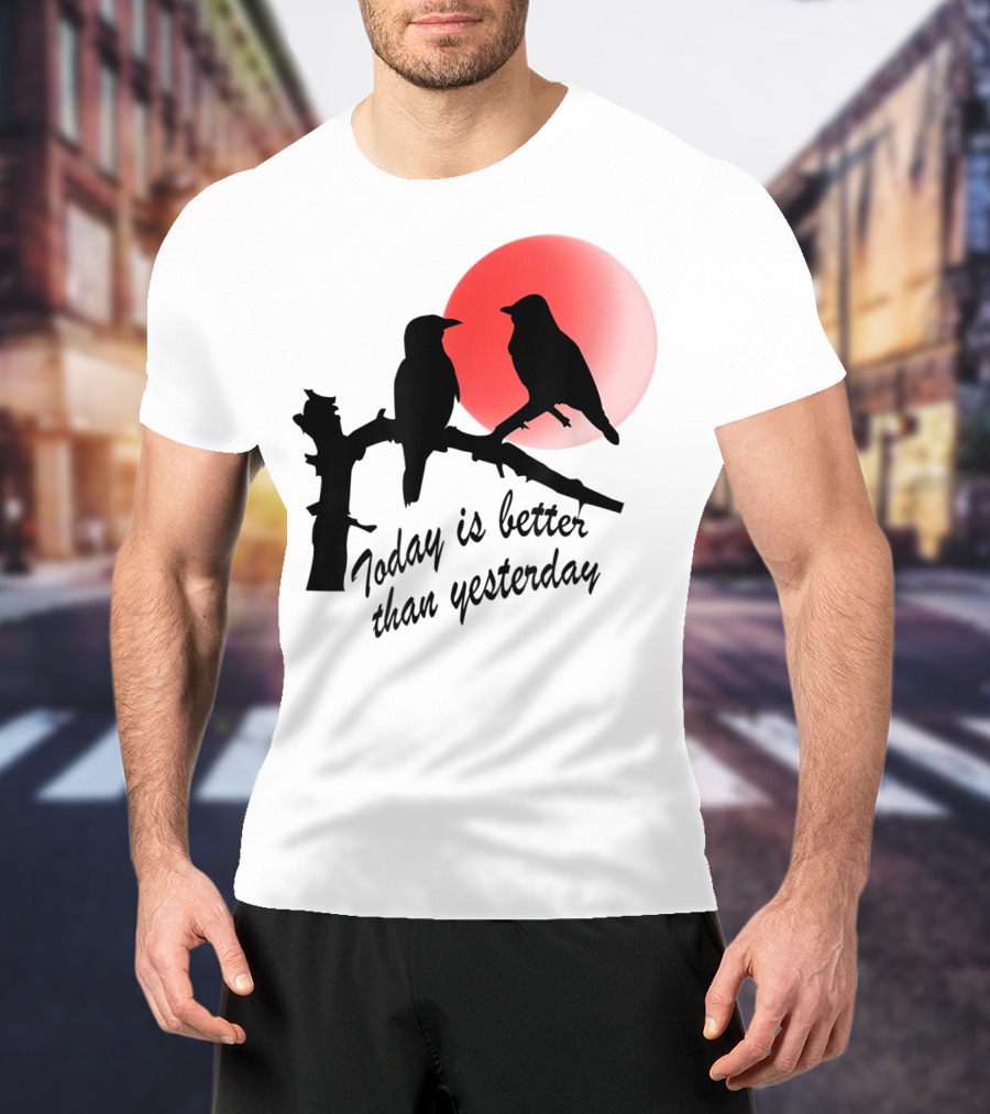 Today Is Better Than Yesterday Bird Silhouettes At Sunrise T-Shirt