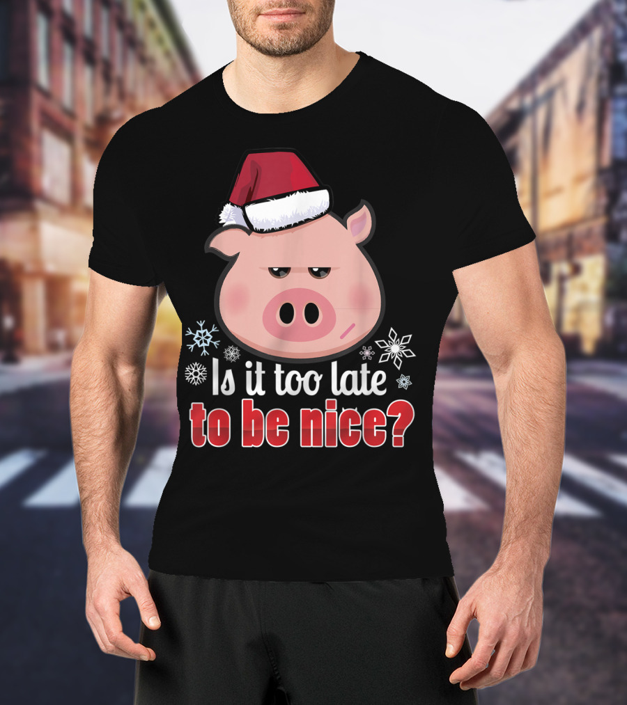 Is It Too Late To Be Nice Funny Pig Christmas Santa Hat T-Shirt