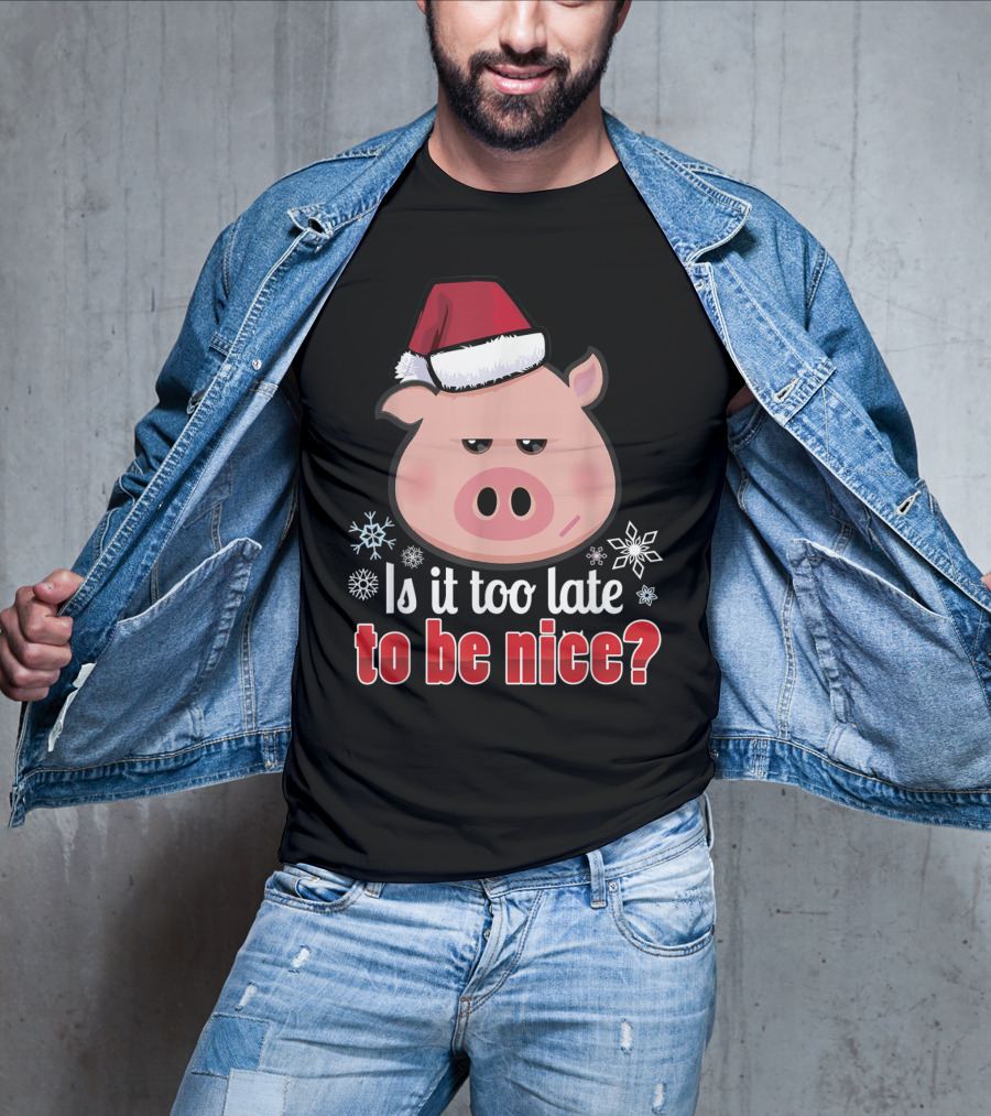 Is It Too Late To Be Nice Funny Pig Christmas Santa Hat T-Shirt