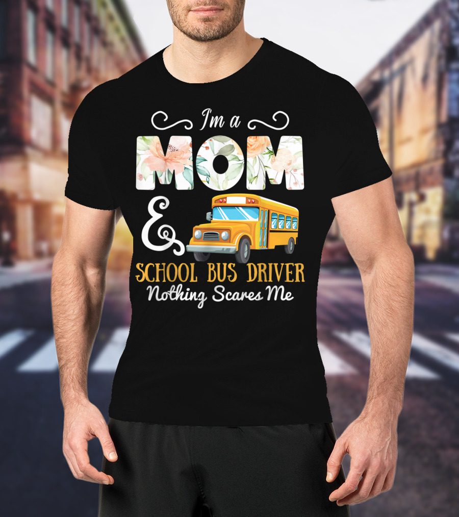 I'm A Mom And School Bus Driver Nothing Scares Me T-Shirt