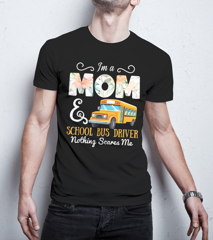 I'm A Mom And School Bus Driver Nothing Scares Me T-Shirt