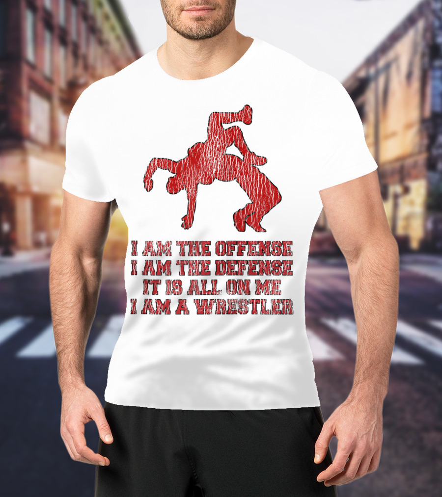 I Am The Offense I Am The Defense It Is All On Me I Am A Wrestler T-Shirt