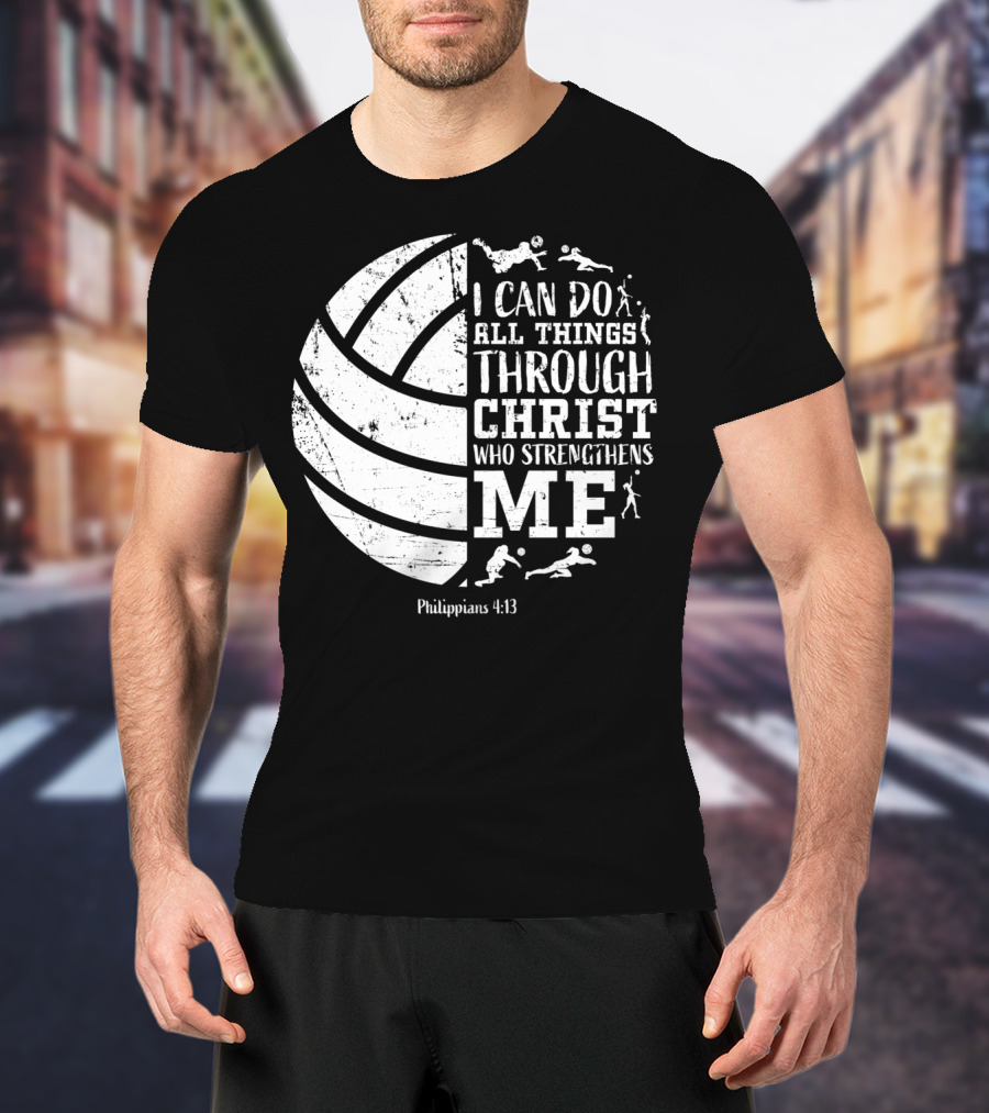I Can Do All Things Through Christ Who Strengthens Me Philippians 4:13 Volleyball And Sports T-Shirt