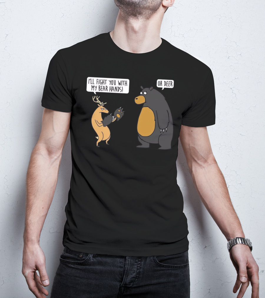 I'll Fight You With My Bear Hands Oh Deer T-Shirt
