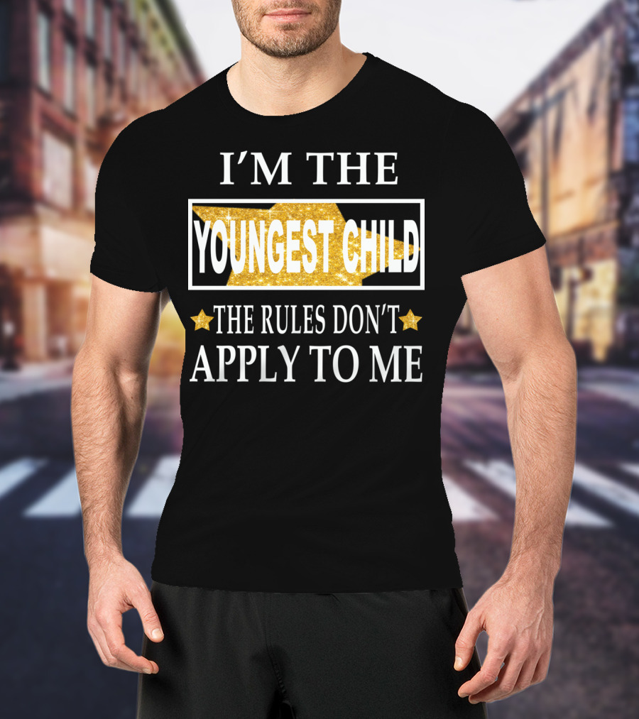 I'm The Youngest Child The Rules Don't Apply To ME T-Shirt