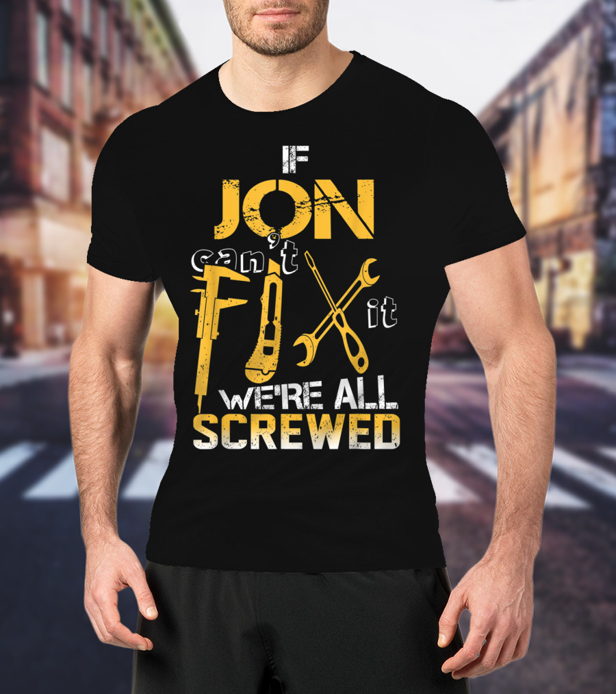 If Jon Can't Fix It We're All Screwed Tools T-Shirt