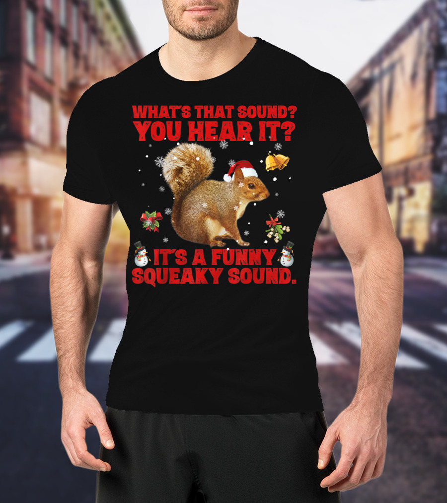 What's That Sound? You Hear It? It's A Funny Squeaky Sound T-Shirt