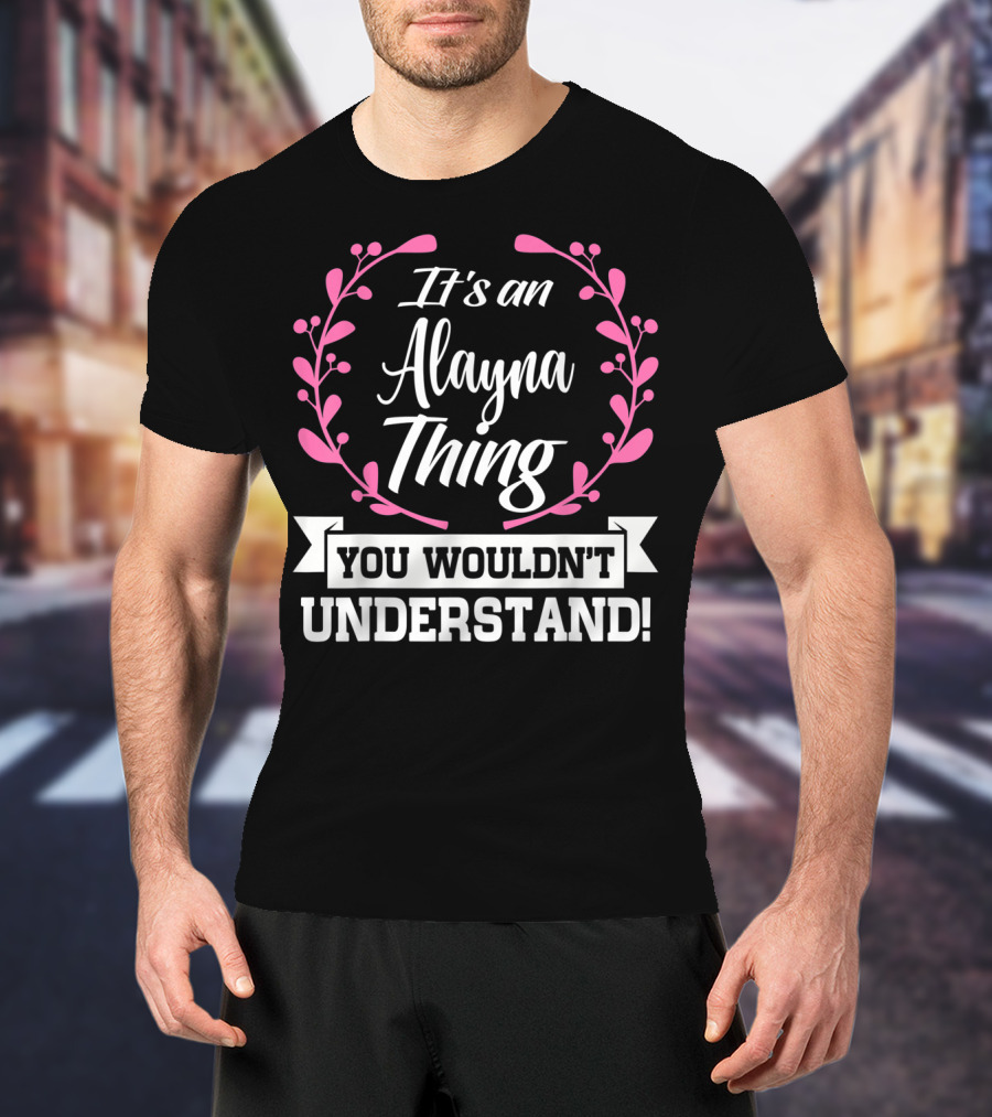 It's An Alayna Thing You Wouldn't Understand T-Shirt
