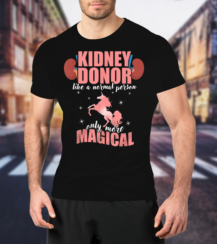 Kidney Donor Like A Normal Person Only More Magical T-Shirt