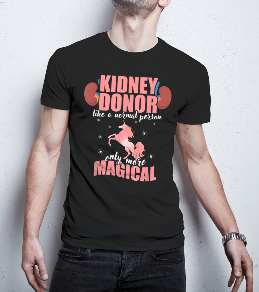 Kidney Donor Like A Normal Person Only More Magical T-Shirt