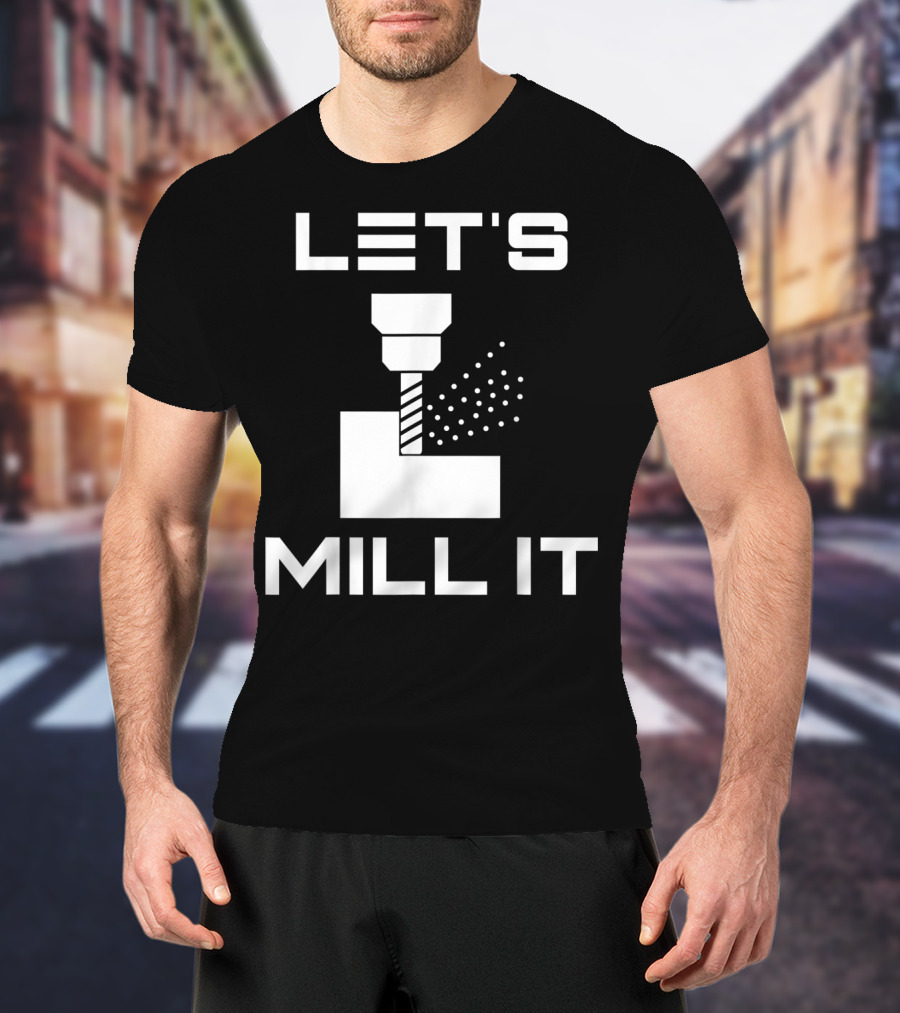 LET'S MILL IT Milling Machine T-Shirt
