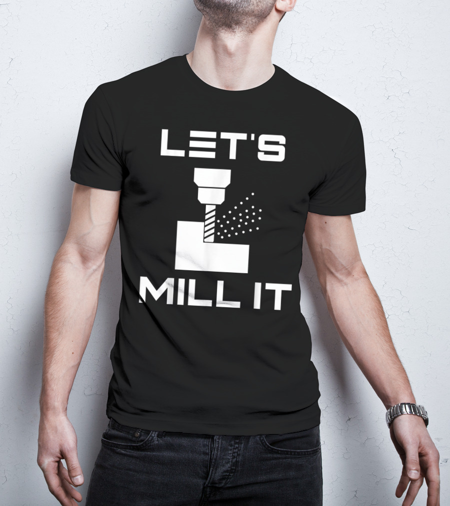LET'S MILL IT Milling Machine T-Shirt