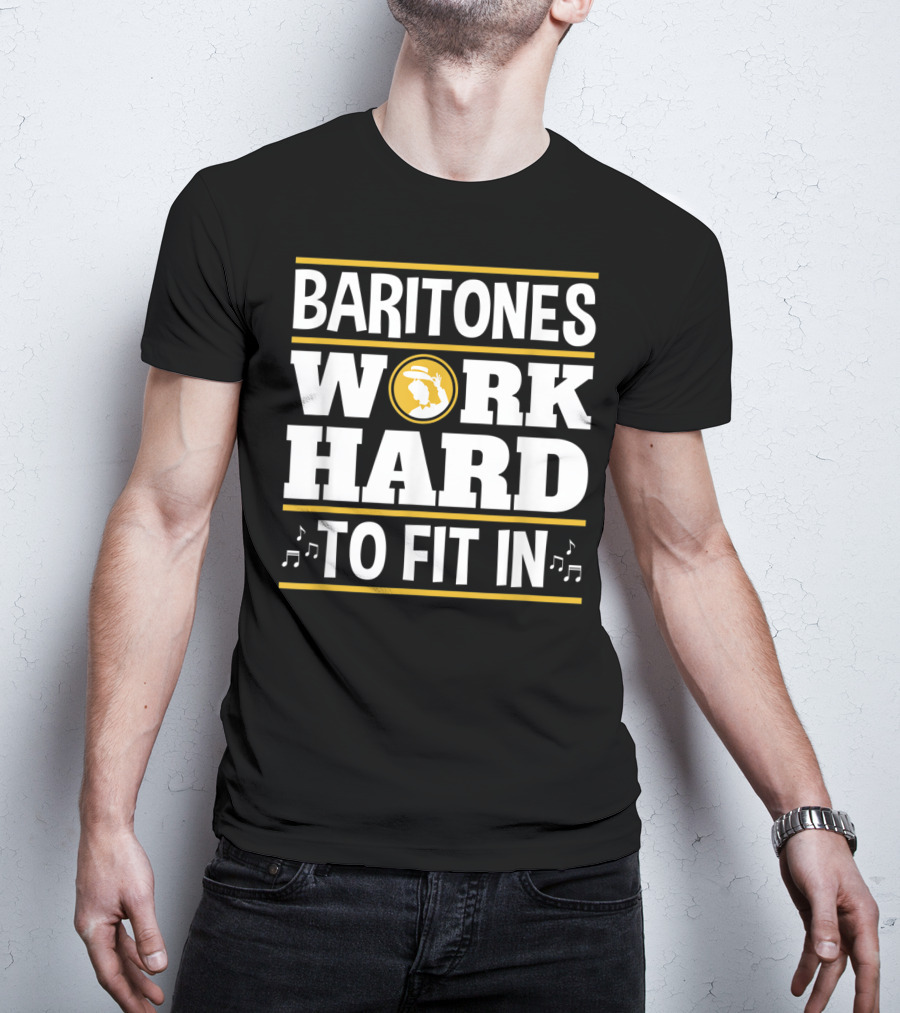 Baritones Work Hard To Fit In Mens Baritone Singer Barbershop Quartet T-Shirt