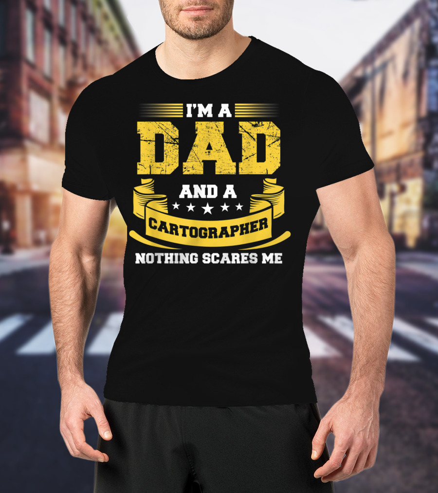 I'm A Dad And A Cartographer Nothing Scares Me T-Shirt