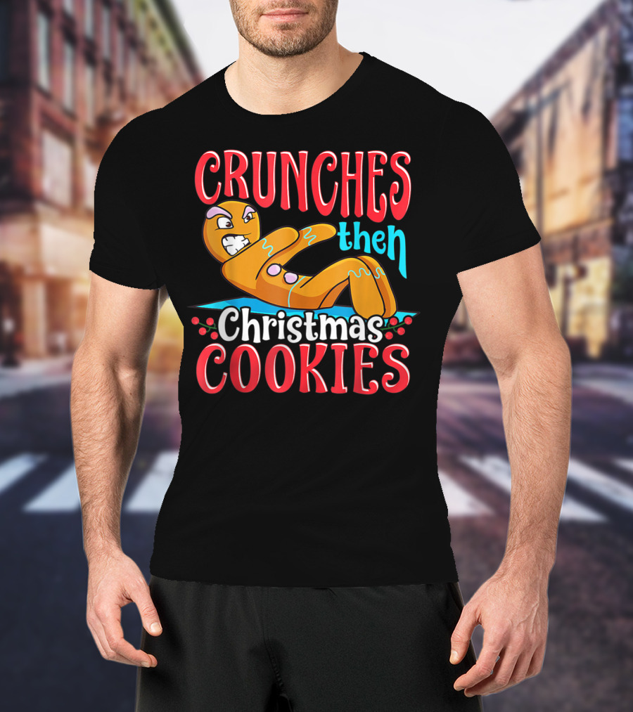 Crunches Then Christmas Cookies Gingerbread Man T-Shirt