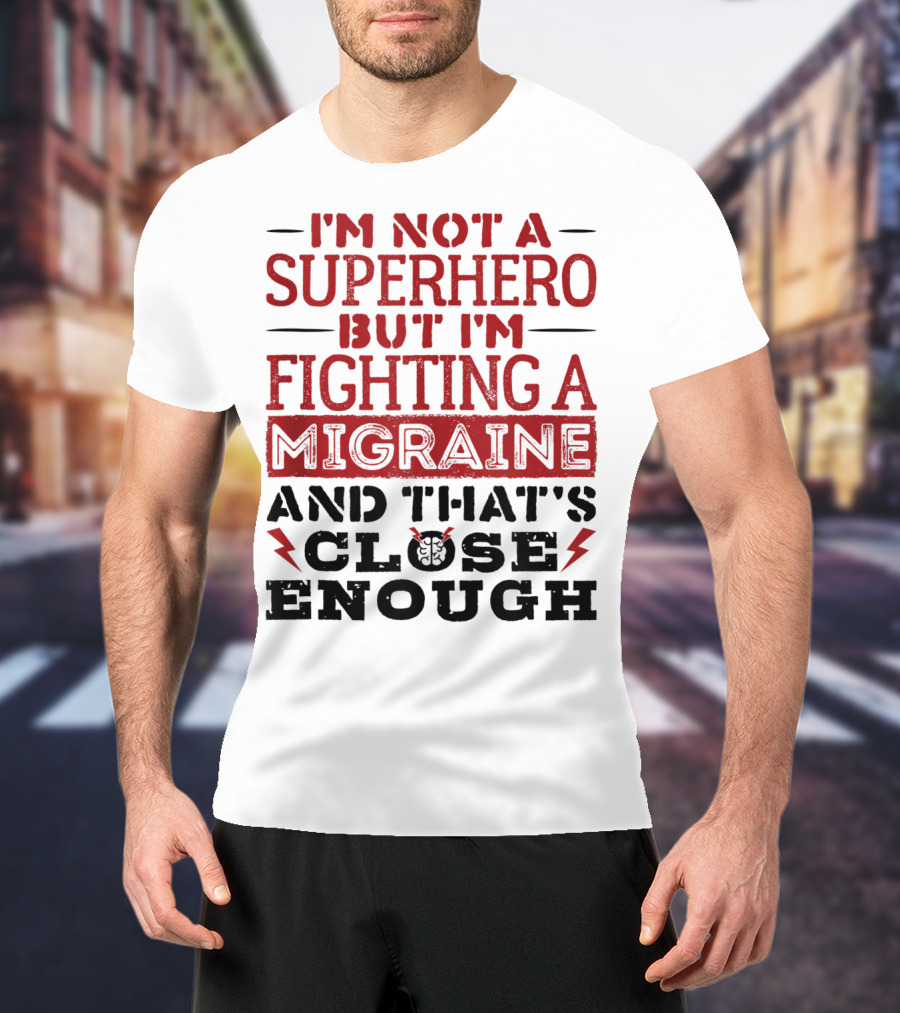 I'm Not A Superhero But I'm Fighting A Migraine And That's Close Enough T-Shirt