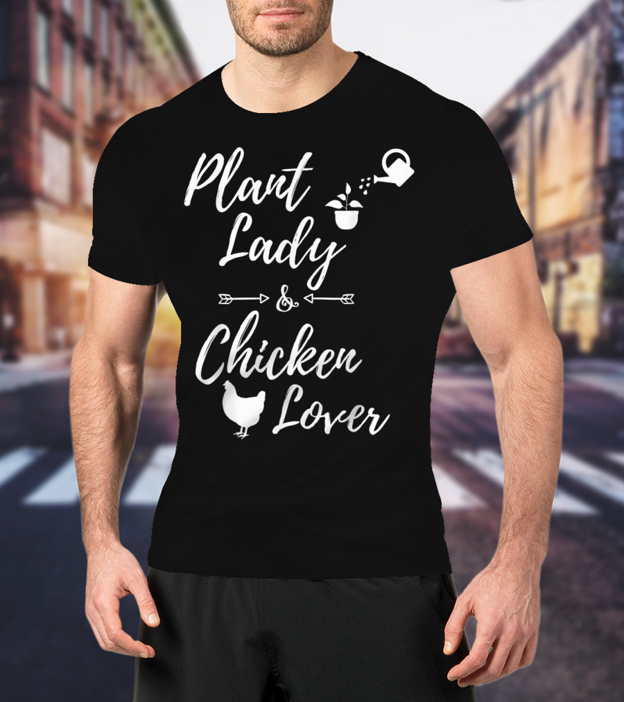 Plant Lady And Chicken Lover Gardener Plants Lover T-Shirt