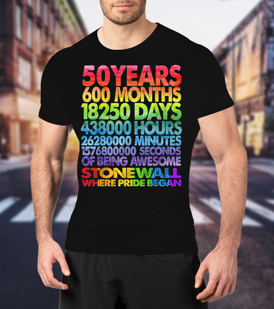 50 Years 600 Months 18250 Days 438000 Hours 26280000 Minutes 1576800000 Seconds Of Being Awesome Stonewall Where Pride Began T-Shirt